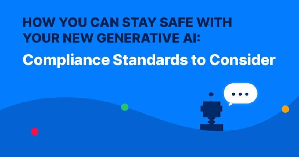 How You Can Stay Safe With Your New Generative AI: Compliance Standards ...