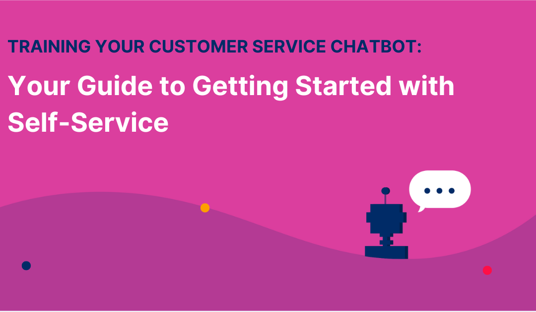 Training Your Customer Support Chatbot: Your Guide to Getting Started with Self-Service