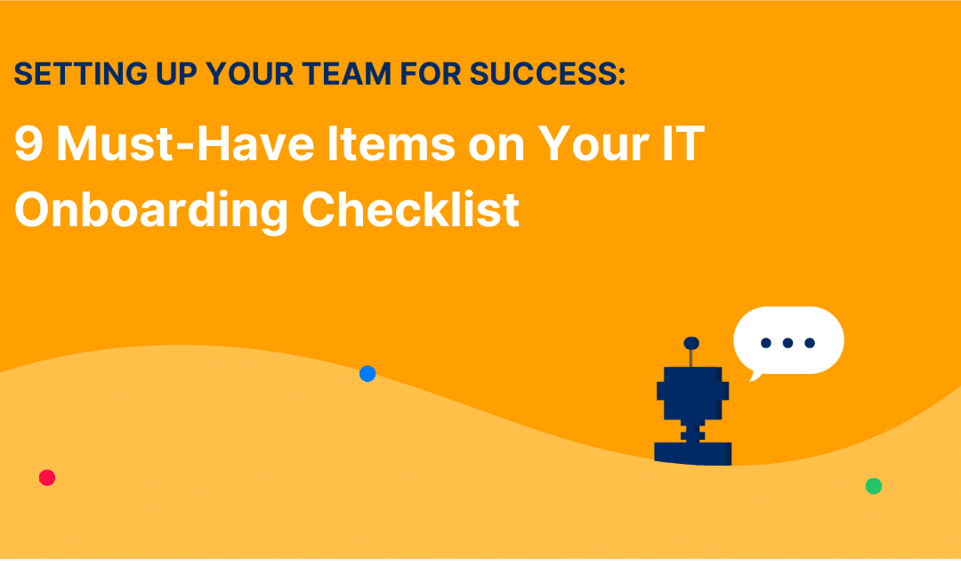 Setting Up Your Team for Success: 9 Must-Have Items on Your IT Onboarding Checklist