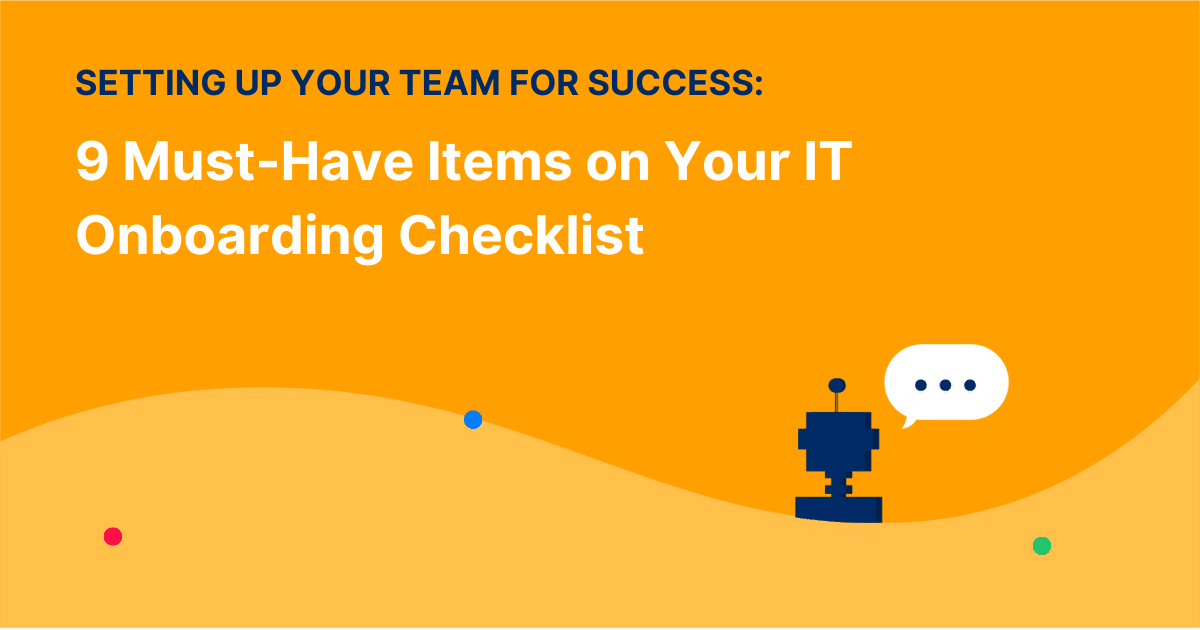 Setting Up Your Team for Success: 9 Must-Have Items on Your IT Onboarding Checklist