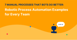 7 Manual Processes That Bots Do Better: Robotic Process Automation Examples for Every Team