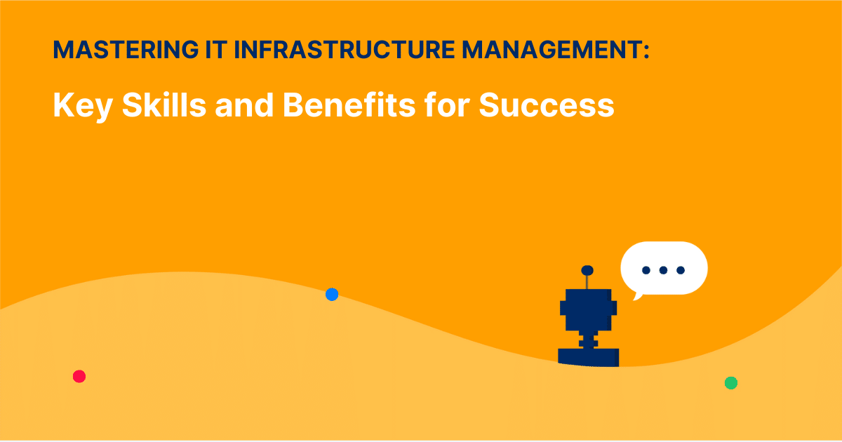 Mastering IT Infrastructure Management: Key Skills and Benefits for Success