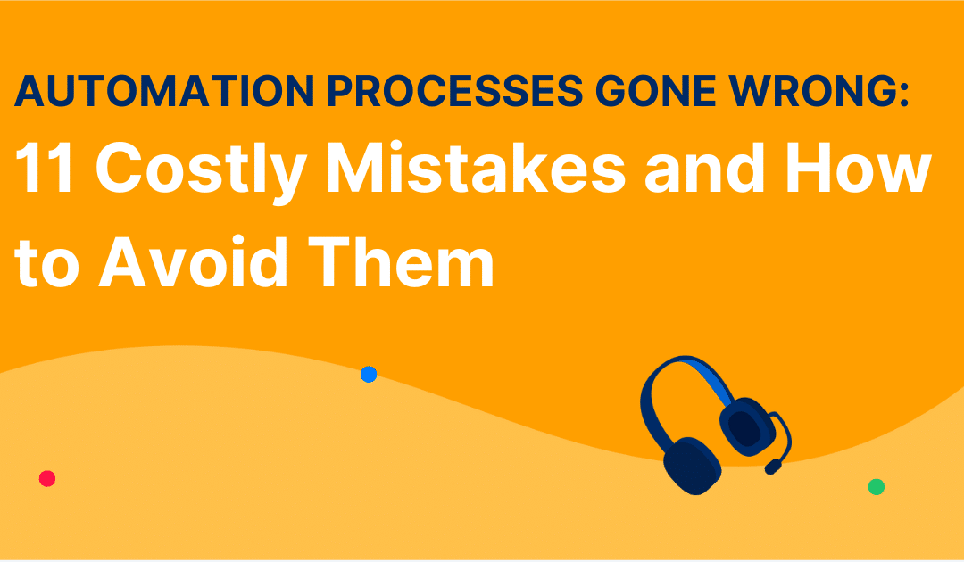 Automation Processes Gone Wrong: 11 Costly Mistakes and How to Avoid Them
