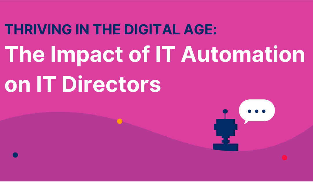 Thriving in the Digital Age: The Impact of IT Automation on IT Directors