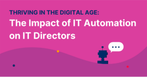 Thriving in the Digital Age: The Impact of IT Automation on IT Directors
