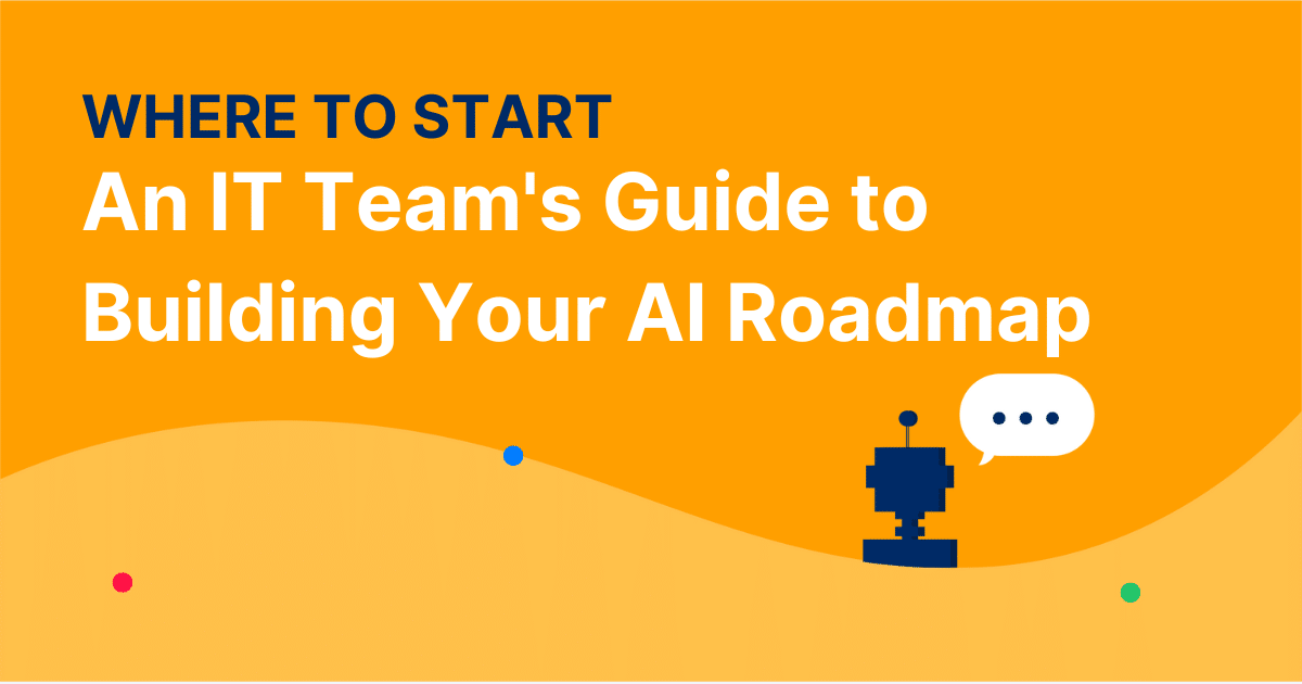 Where to Start: An IT Team's Guide to Building Your AI Roadmap