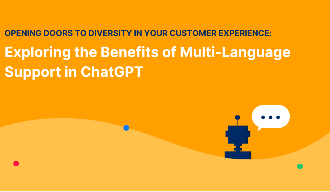 Opening Doors to Diversity in Your Customer Experience: Exploring the Benefits of Multi-Language Support in ChatGPT