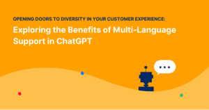 Opening Doors to Diversity in Your Customer Experience: Exploring the Benefits of Multi-Language Support in ChatGPT