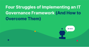 Four Struggles of Implementing an IT Governance Framework (And How to Overcome Them)