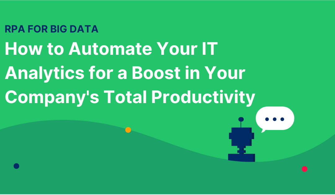 RPA for Big Data: How to Automate Your IT Analytics for a Boost in Your Company’s Total Productivity