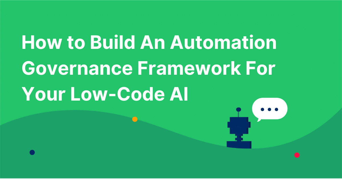 How to Build An Automation Governance Framework For Your Low-Code AI
