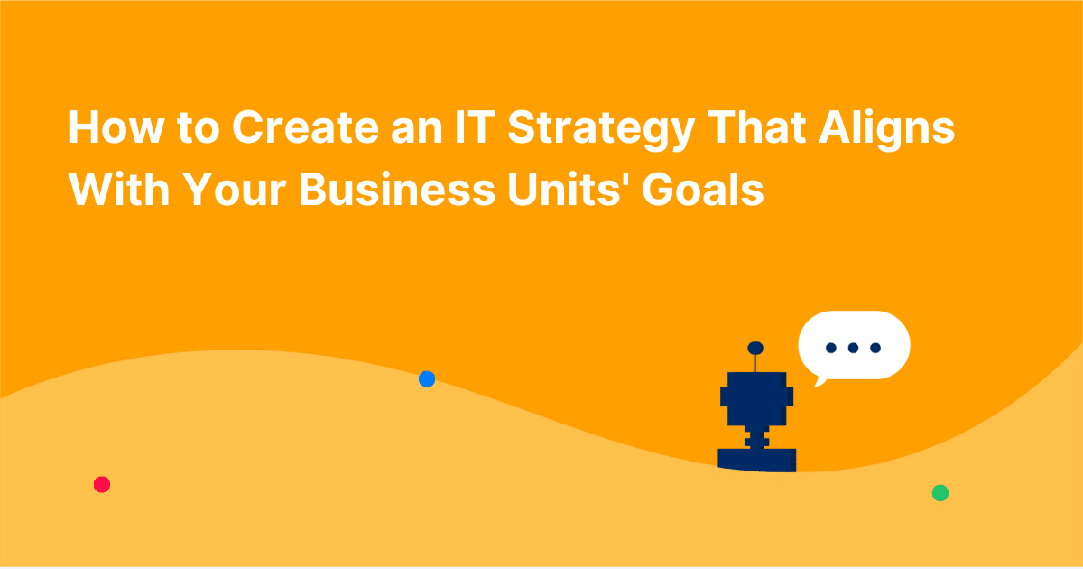 How to Create an IT Strategy That Aligns With Your Business Units' Goals