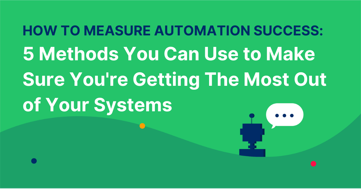 How to Measure Automation Success 5 Methods You Can Use to Make Sure You're Getting The Most Out of Your Systems