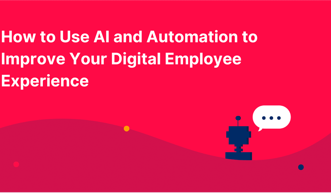 How to Use AI and Automation to Improve Your Digital Employee Experience