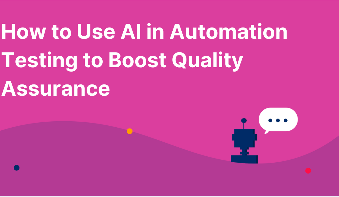 How to Use AI in Automation Testing to Boost Quality Assurance