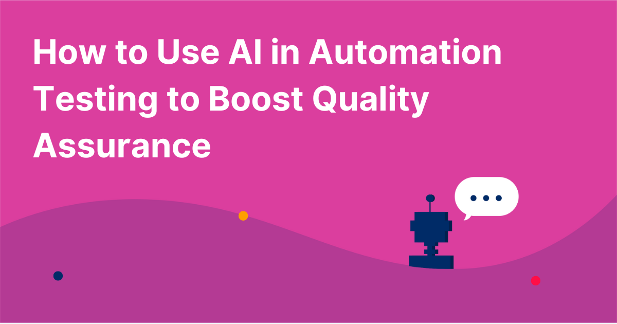 How to Use AI in Automation Testing to Boost Quality Assurance