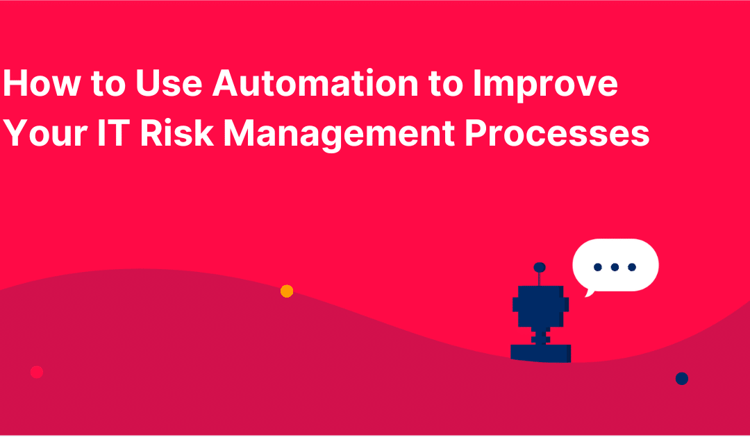 How to Use Automation to Improve Your IT Risk Management Processes