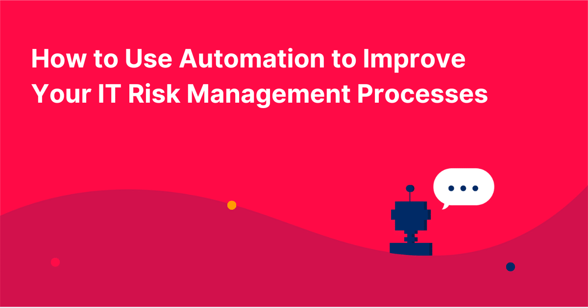 How to Use Automation to Improve Your IT Risk Management Processes