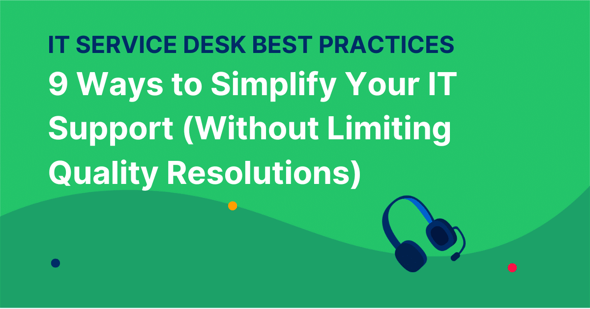 9 Ways to Simplify Your IT Support (Without Limiting Quality Resolutions)