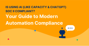 Is Using AI (like Capacity & ChatGPT) SOC II Compliant? Your Guide to Modern Automation Compliance
