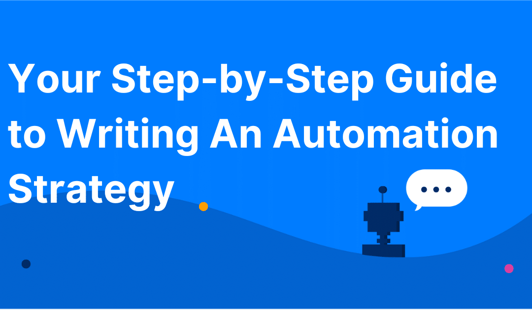 Your Step-by-Step Guide to Writing An Automation Strategy