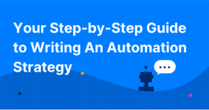 Your Step-by-Step Guide to Writing An Automation Strategy