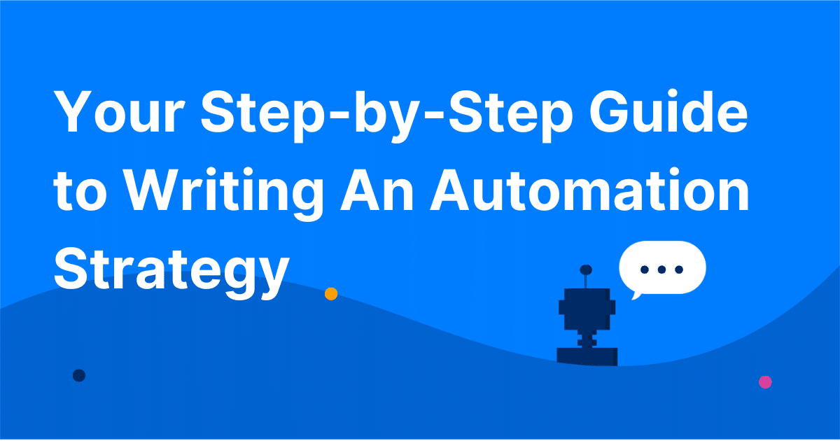 Your Step-by-Step Guide to Writing An Automation Strategy