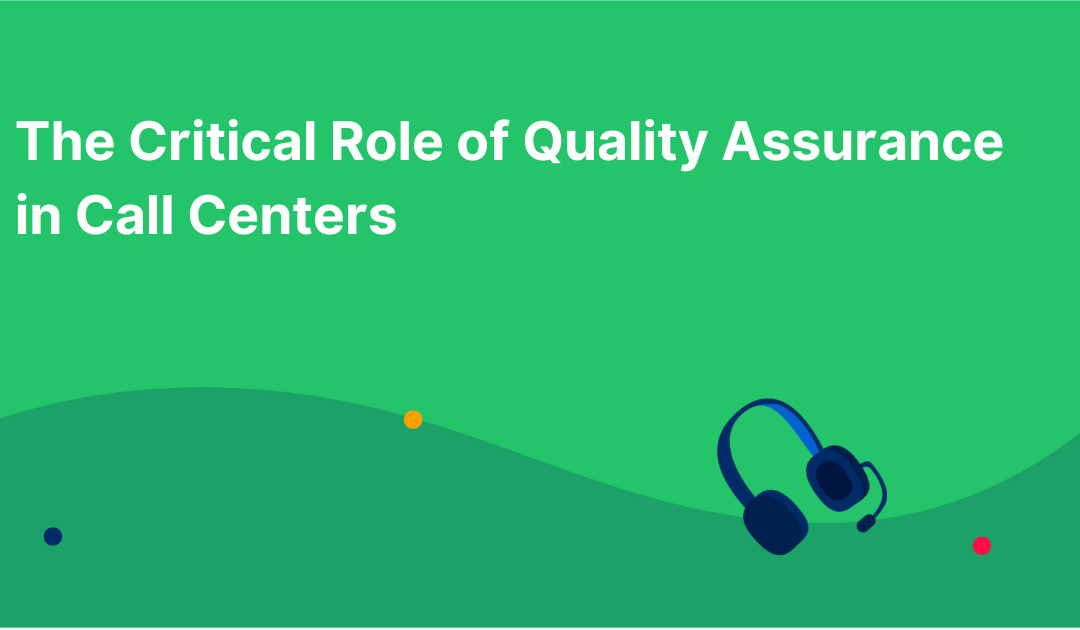 The Critical Role of Quality Assurance in Call Centers