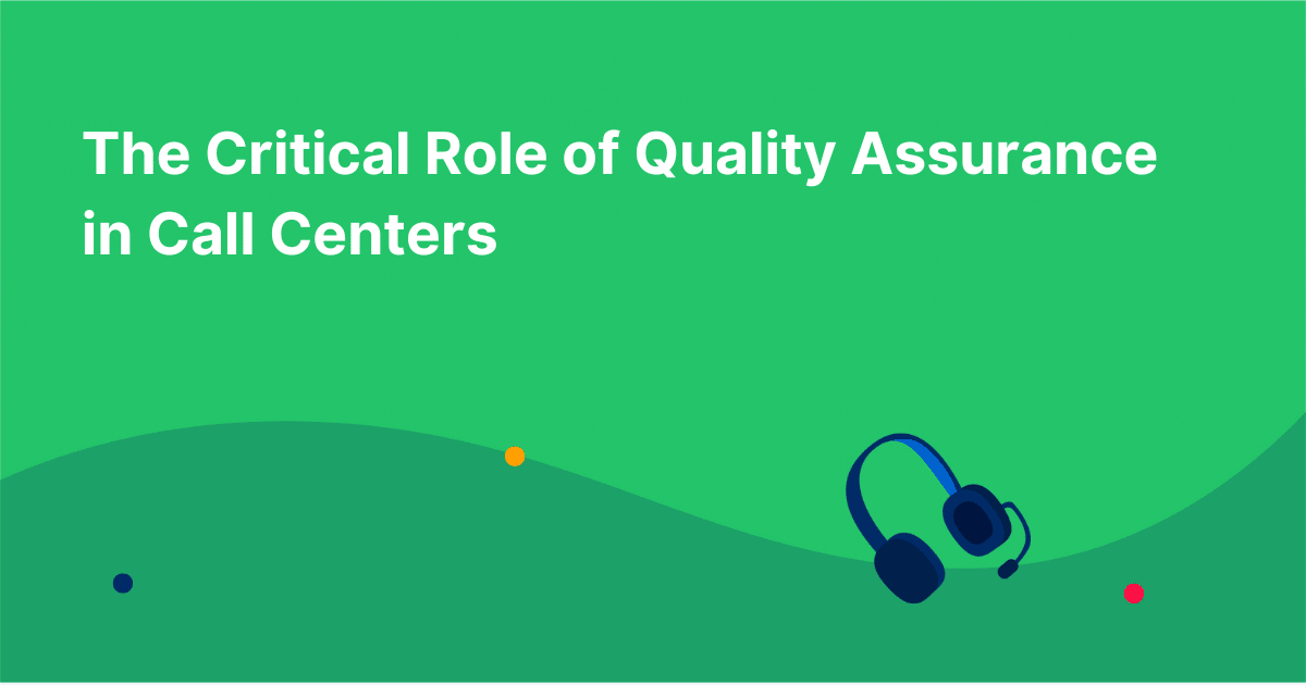 The Critical Role of Quality Assurance in Call Centers