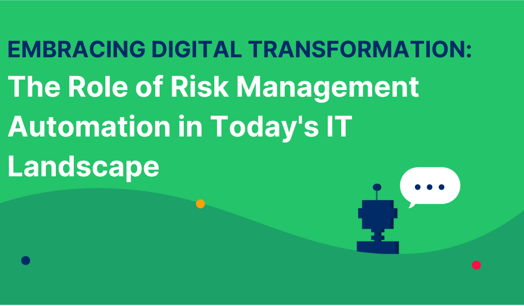 Embracing Digital Transformation: The Role of Risk Management Automation in Today’s IT Landscape