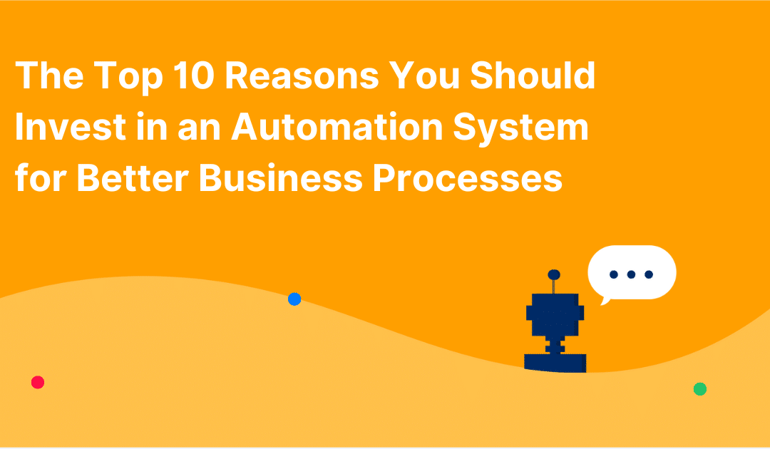 The Top 10 Reasons You Should Invest in an Automation System for Better Business Processes