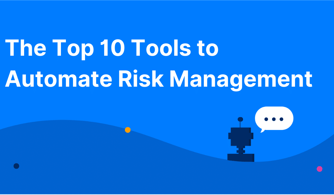 The Top 10 Tools to Automate Risk Management