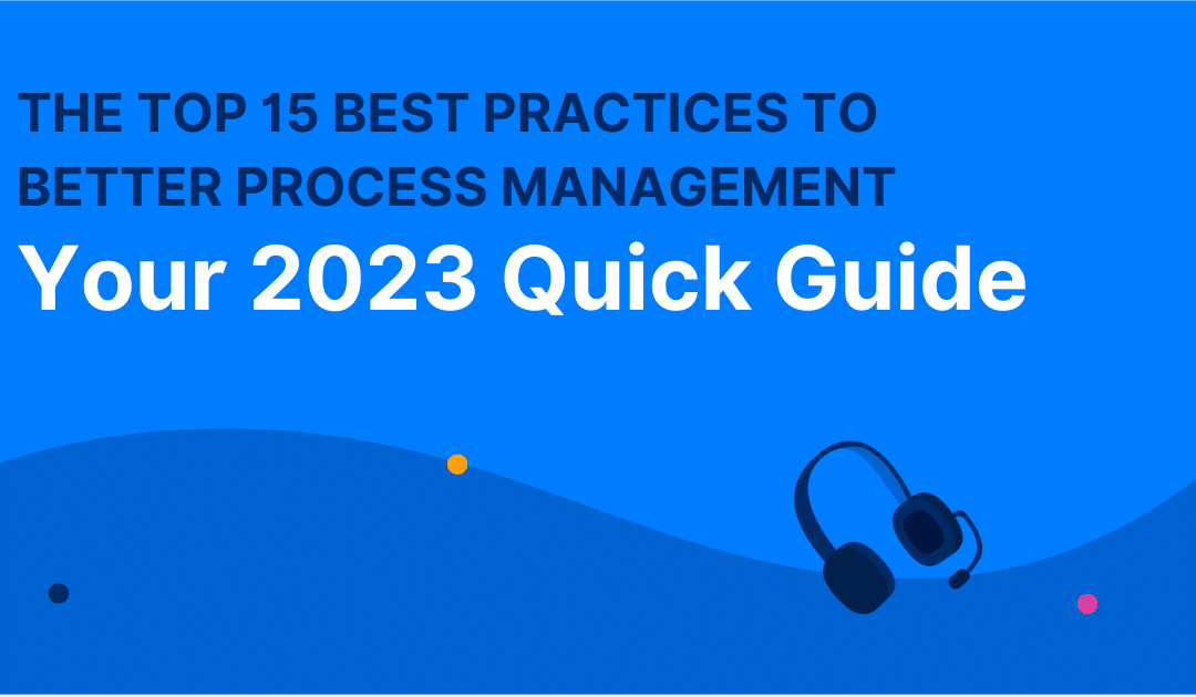 The Top 15 Best Practices to Better Process Management: Your 2023 Quick Guide