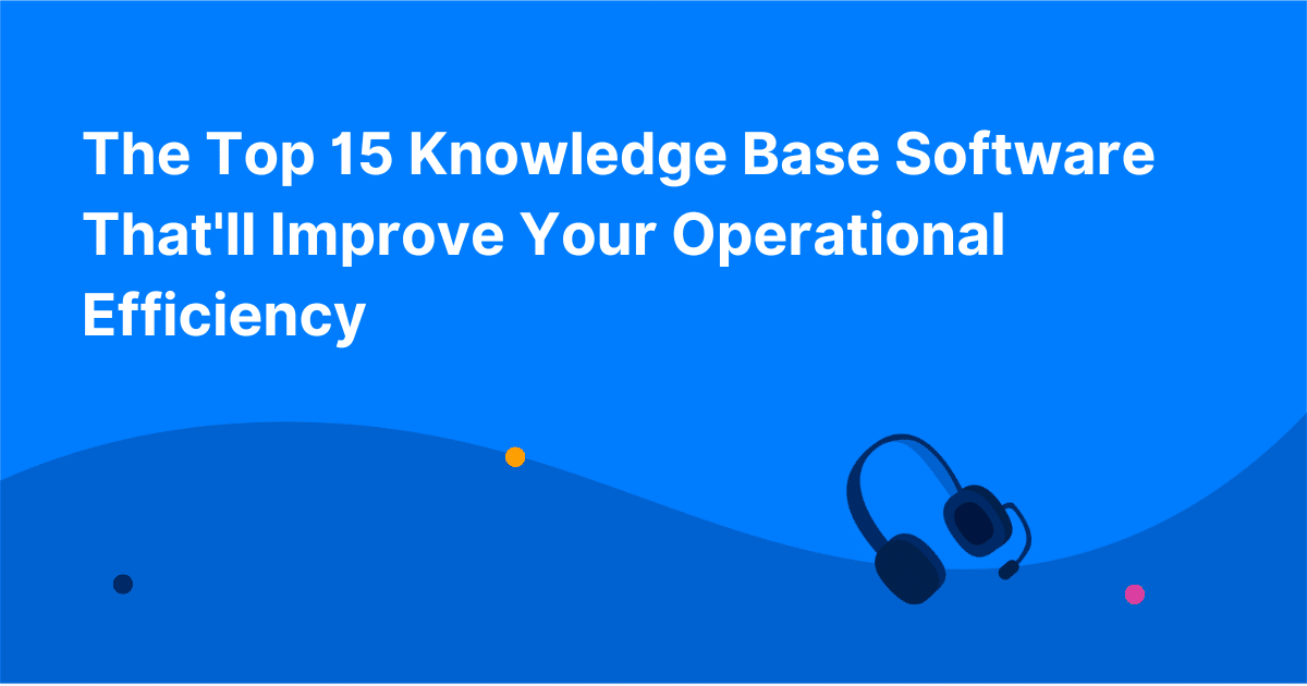 The Top 15 Knowledge Base Software That'll Improve Your Operational Efficiency