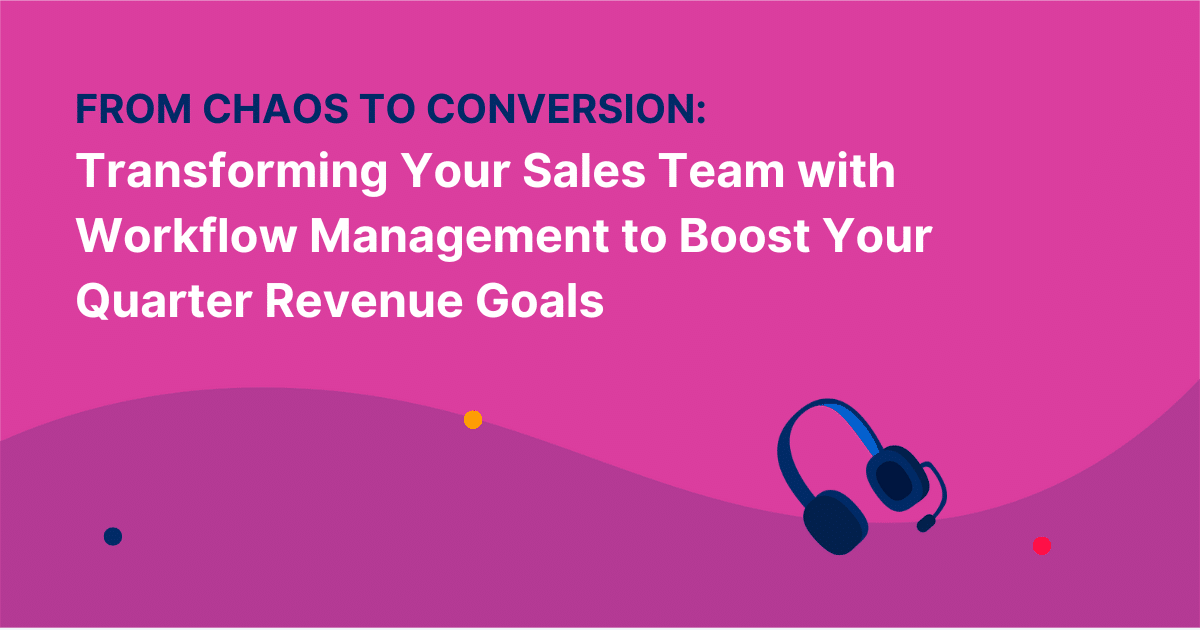 Transforming Your Sales Team with Workflow Management to Boost Your Quarter Revenue Goals