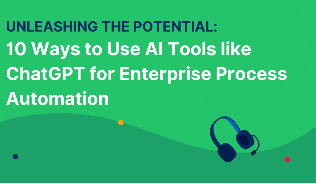 Unleashing the Potential: 10 Ways to Use AI Tools like ChatGPT for Enterprise Process Automation
