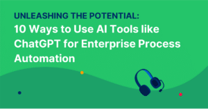 Unleashing the Potential: 10 Ways to Use AI Tools like ChatGPT for Enterprise Process Automation