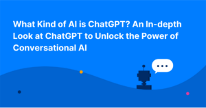 What Kind of AI is ChatGPT? An In-depth Look at ChatGPT to Unlock the Power of Conversational AI