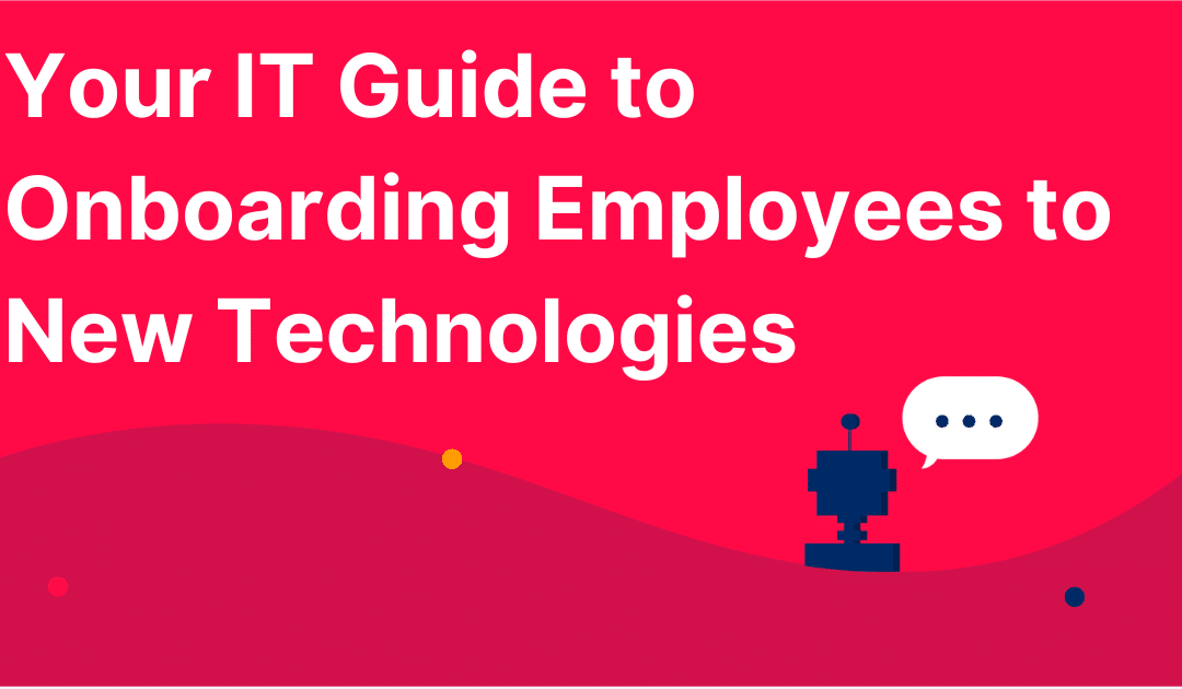 Your IT Guide to Onboarding Employees to New Technologies