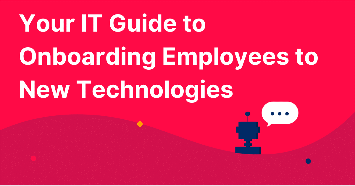 Your IT Guide to Onboarding Employees to New Technologies