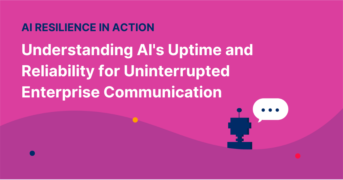AI Resilience in Action: Understanding AI’s Uptime and Reliability for Uninterrupted Enterprise Communication