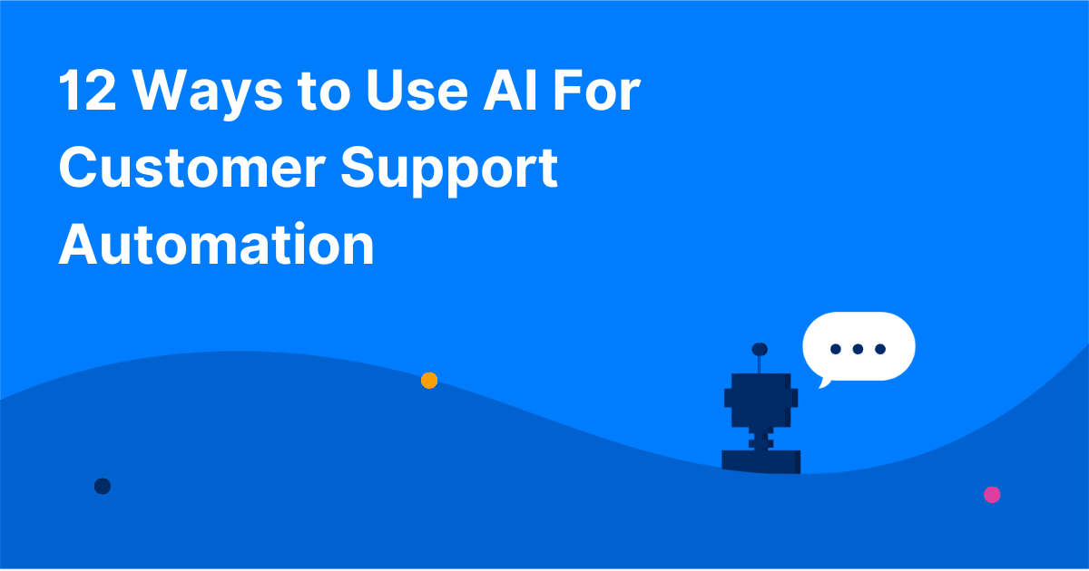 12 Ways to Use AI For Customer Support Automation