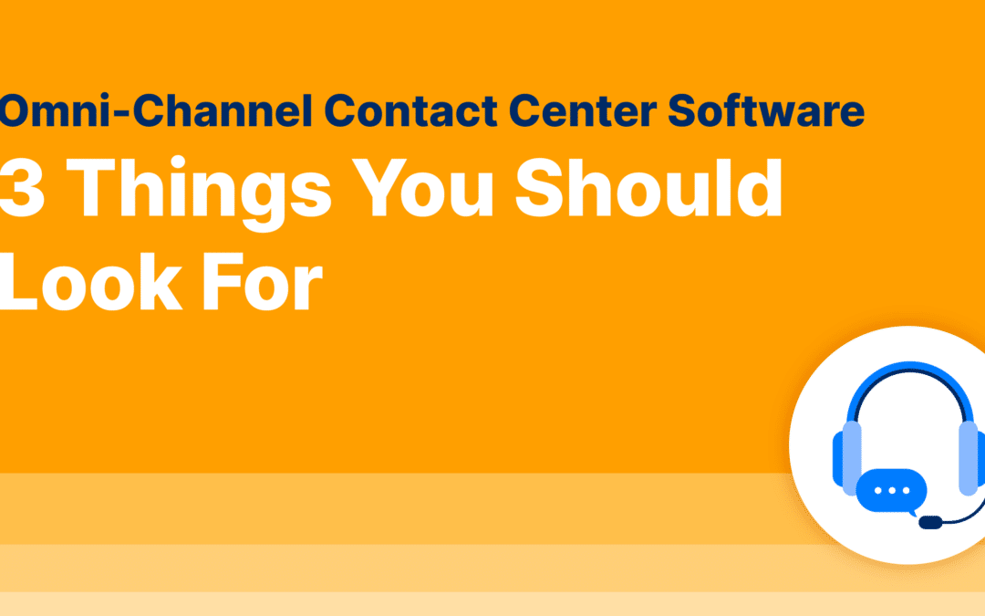 OmniChannel Contact Center Software | 3 Things You Should Look For