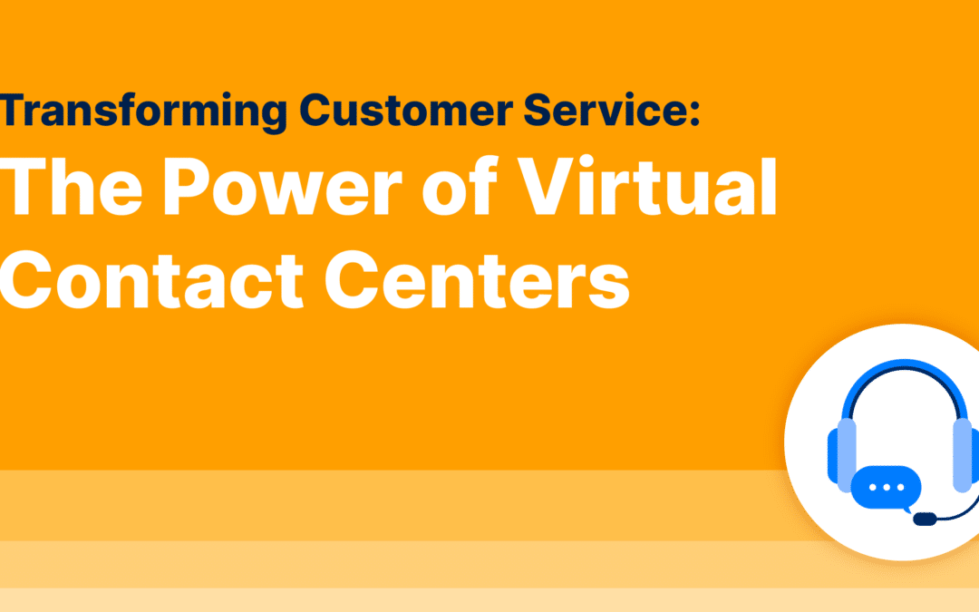 Transforming Customer Service: The Power of Virtual Contact Centers