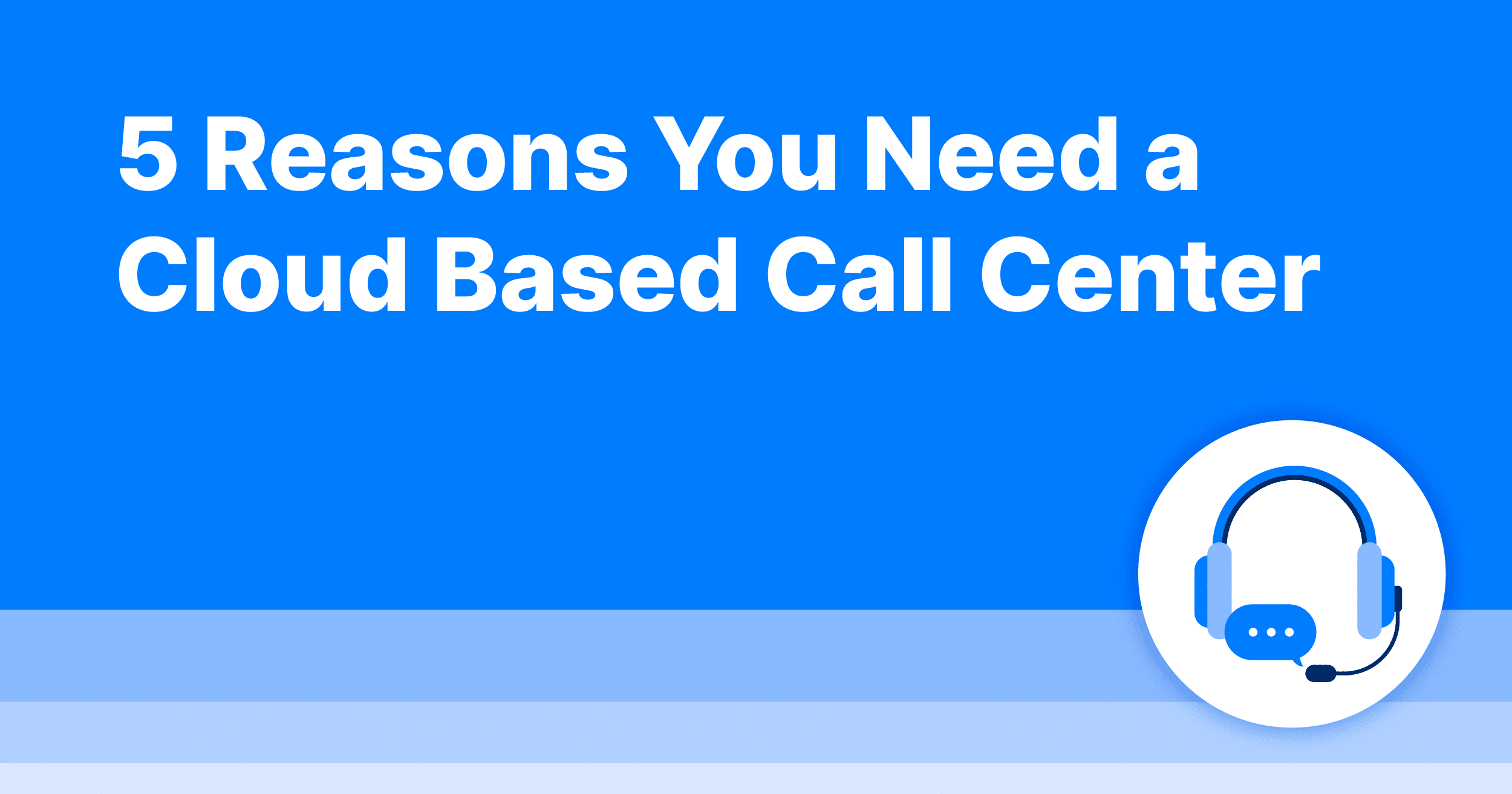 5 Reasons You Need a Cloud Based Call Center