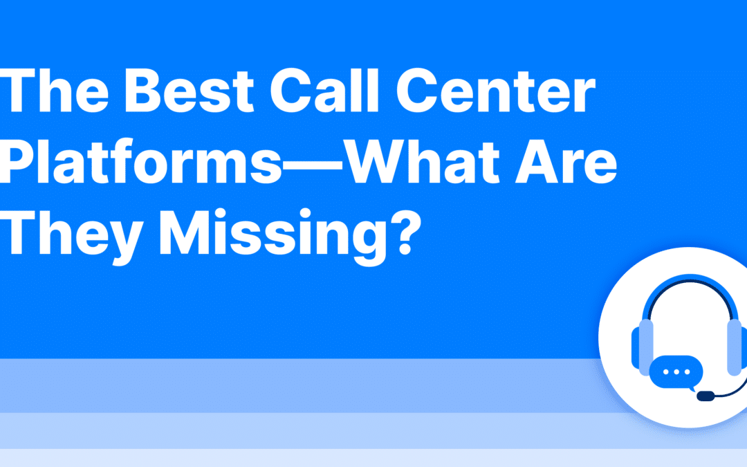 The Best Call Center Platforms: What Are They Missing?