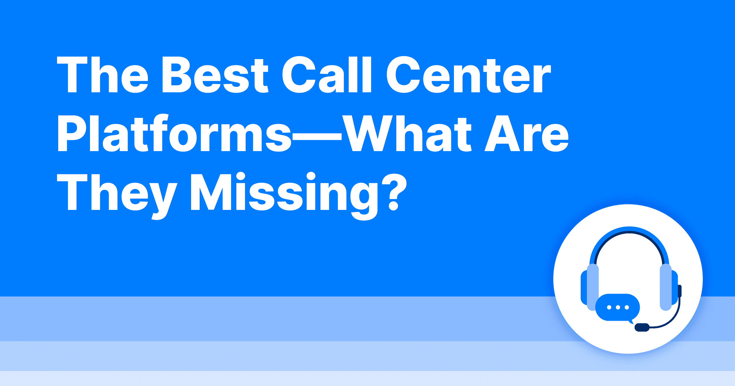 The Best Call Center Platforms: What Are They Missing?