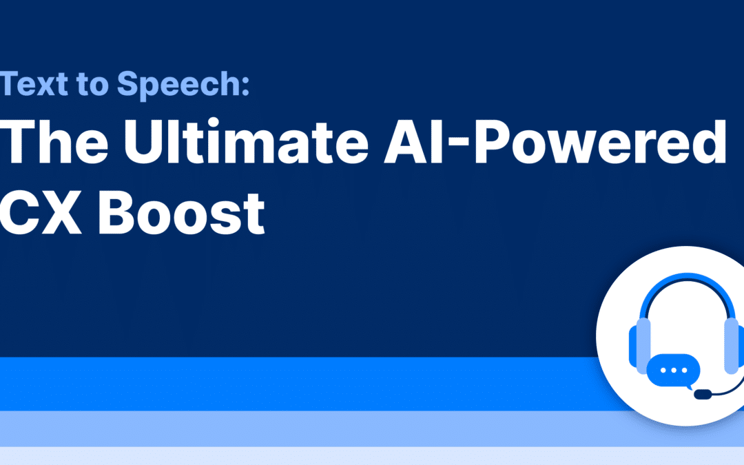 Text to Speech: The Ultimate AI-Powered CX Boost