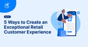 5 Ways to Create an Exceptional Retail Customer Experience